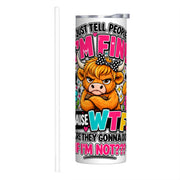 I Just Tell People I'm Fine - 20oz Straight Stainless Steel Tumbler with Straw