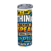 I Don't Think - 20oz Straight Stainless Steel Tumbler with Straw