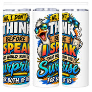 I Don't Think - 20oz Straight Stainless Steel Tumbler with Straw