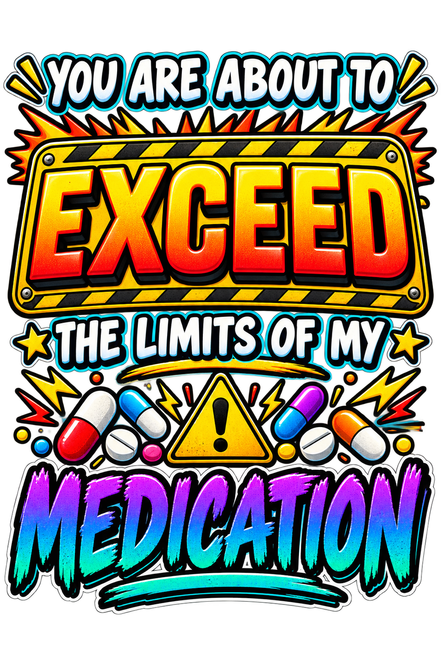 You Are About to Exceed the Limits of My Medication Tshirt