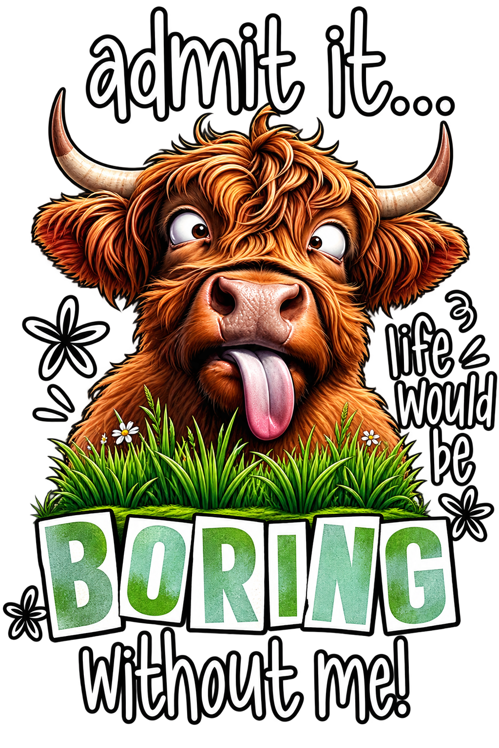Admit It… Life Would Be Boring Without Me Tshirt