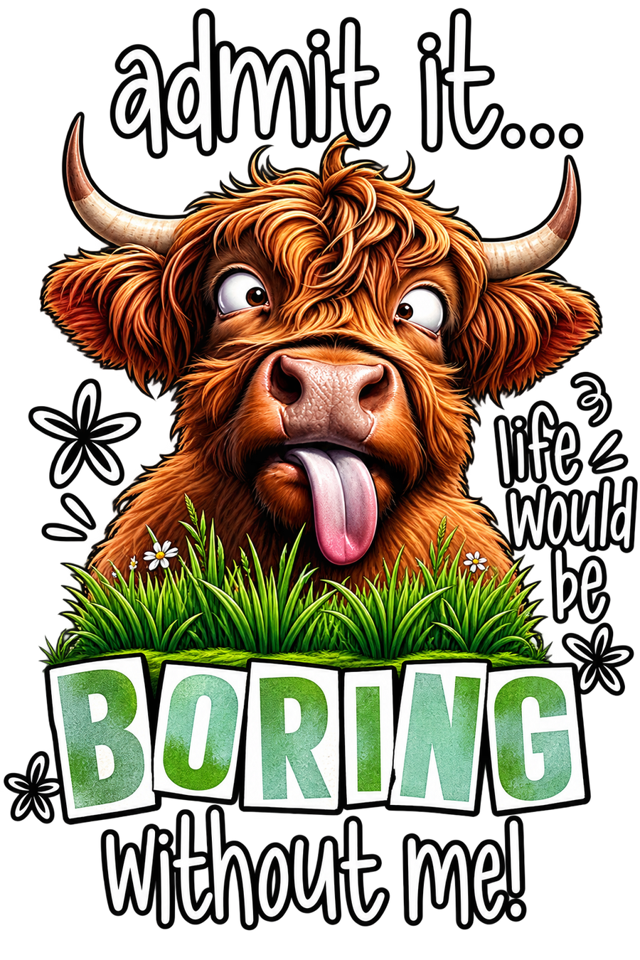 Admit It… Life Would Be Boring Without Me Tshirt