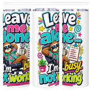 Leave Me Alone, I'm Busy Not Working - 20oz Straight Stainless Steel Tumbler with Straw
