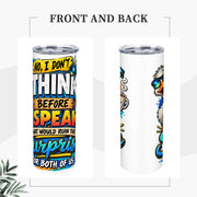 I Don't Think - 20oz Straight Stainless Steel Tumbler with Straw