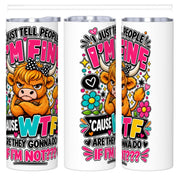 I Just Tell People I'm Fine - 20oz Straight Stainless Steel Tumbler with Straw