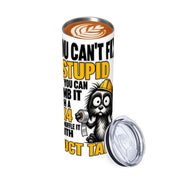 You Can't Fix Stupid - 20oz Straight Stainless Steel Tumbler with Straw