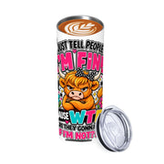 I Just Tell People I'm Fine - 20oz Straight Stainless Steel Tumbler with Straw