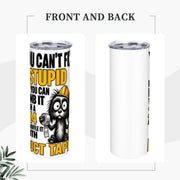 You Can't Fix Stupid - 20oz Straight Stainless Steel Tumbler with Straw