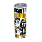 You Can't Fix Stupid - 20oz Straight Stainless Steel Tumbler with Straw