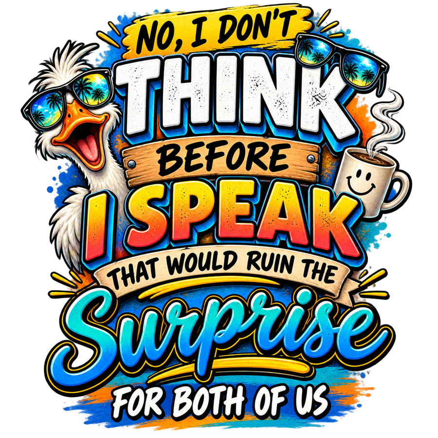No, I Don’t Think Before I Speak Tshirt