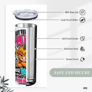I Just Tell People I'm Fine - 20oz Straight Stainless Steel Tumbler with Straw