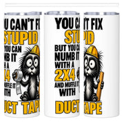 You Can't Fix Stupid - 20oz Straight Stainless Steel Tumbler with Straw